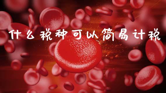 什么税种可以简易计税_https://cj002.lansai.wang_会计问答_第1张