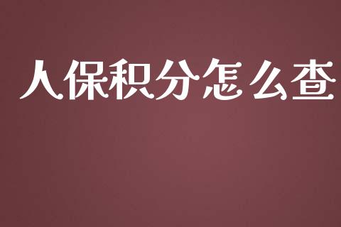人保积分怎么查_https://cj002.lansai.wang_保险问答_第1张