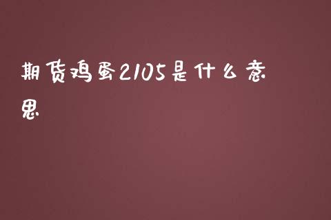 期货鸡蛋2105是什么意思_https://cj002.lansai.wang_金融问答_第1张