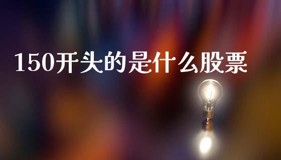 150开头的是什么股票_https://cj002.lansai.wang_保险问答_第1张