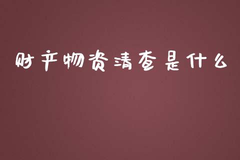 财产物资清查是什么_https://cj002.lansai.wang_会计问答_第1张
