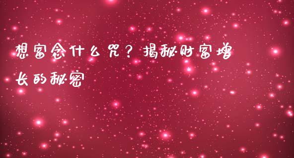 想富念什么咒？揭秘财富增长的秘密_https://cj002.lansai.wang_财经百问_第1张