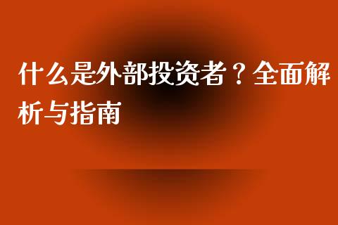 什么是外部投资者？全面解析与指南_https://cj002.lansai.wang_财经问答_第1张