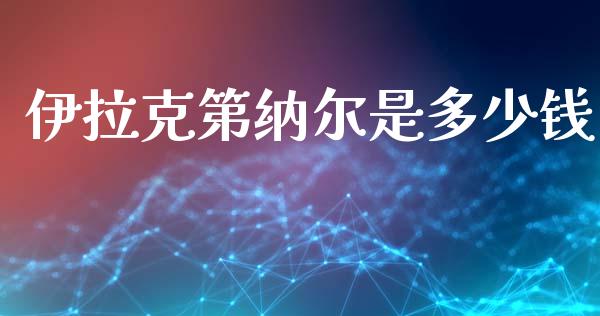伊拉克第纳尔是多少钱_https://cj002.lansai.wang_财经问答_第1张