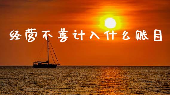 经营不善计入什么账目_https://cj002.lansai.wang_金融问答_第1张