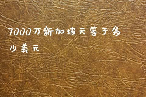 7000万新加坡元等于多少美元_https://cj002.lansai.wang_财经问答_第1张