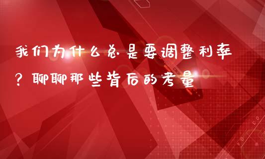我们为什么总是要调整利率？聊聊那些背后的考量_https://cj002.lansai.wang_金融问答_第1张