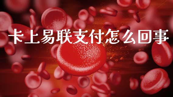 卡上易联支付怎么回事_https://cj002.lansai.wang_金融问答_第1张