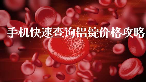 手机快速查询铝锭价格攻略_财经百问_第1张_财经百问网 手机快速查询铝锭价格攻略_https://cj002.lansai.wang_财经百问_第1张