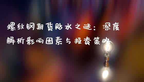 螺纹钢期货贴水之谜：深度解析影响因素与投资策略_https://cj002.lansai.wang_股市问答_第1张