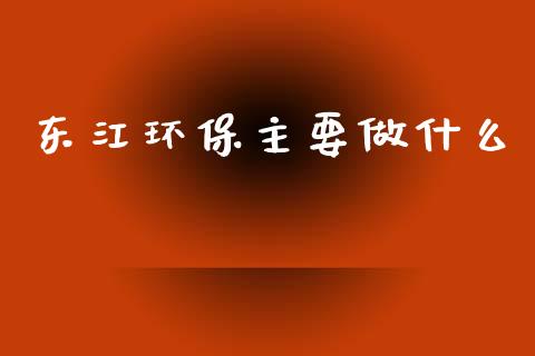 东江环保主要做什么_https://cj002.lansai.wang_理财问答_第1张