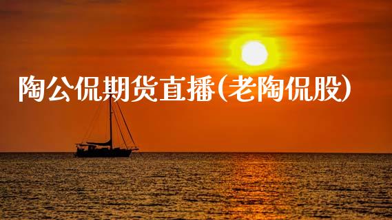 陶公侃期货直播(老陶侃股)_https://cj002.lansai.wang_财经问答_第1张