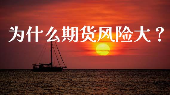 为什么期货风险大？_https://cj002.lansai.wang_理财问答_第1张