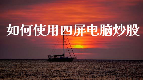 如何使用四屏电脑炒股_金融问答_第1张_财经百问网 如何使用四屏电脑炒股_https://cj002.lansai.wang_金融问答_第1张