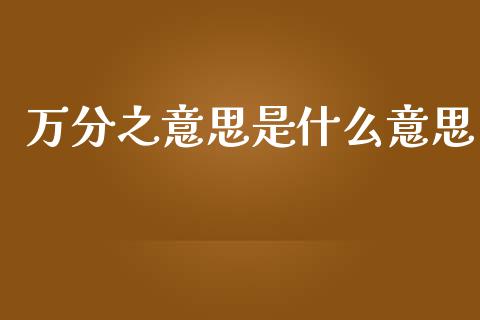 万分之意思是什么意思_https://cj002.lansai.wang_财经问答_第1张