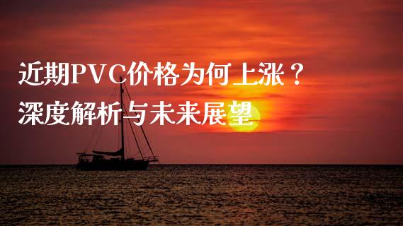 近期PVC价格为何上涨？深度解析与未来展望_https://cj002.lansai.wang_会计问答_第1张