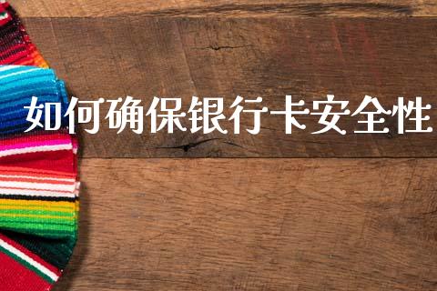 如何确保银行卡安全性_财经百问_第1张_财经百问网 如何确保银行卡安全性_https://cj002.lansai.wang_财经百问_第1张