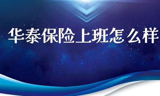 华泰保险上班怎么样_https://cj002.lansai.wang_保险问答_第1张