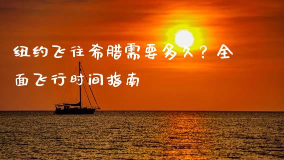纽约飞往希腊需要多久？全面飞行时间指南_https://cj002.lansai.wang_保险问答_第1张