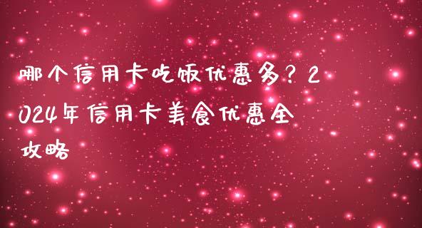 哪个信用卡吃饭优惠多?2024年信用卡美食优惠全攻略_金融问答_第1张_财经百问网 哪个信用卡吃饭优惠多?2024年信用卡美食优惠全攻略_https://cj002.lansai.wang_金融问答_第1张