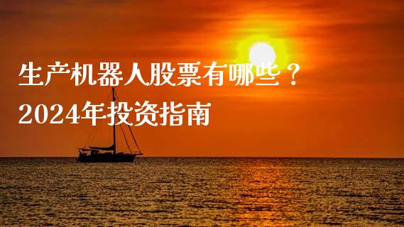 生产机器人股票有哪些? 2024年投资指南_财经问答_第1张_财经百问网 生产机器人股票有哪些? 2024年投资指南_https://cj002.lansai.wang_财经问答_第1张