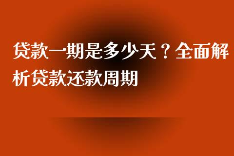 贷款一期是多少天？全面解析贷款还款周期_https://cj002.lansai.wang_理财问答_第1张