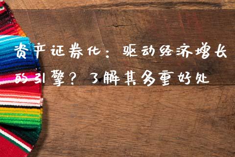 资产证券化：驱动经济增长的引擎？了解其多重好处_https://cj002.lansai.wang_股市问答_第1张