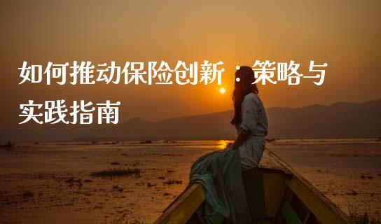 如何推动保险创新：策略与实践指南_https://cj002.lansai.wang_期货问答_第1张