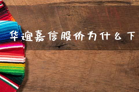 华谊嘉信股价为什么下_https://cj002.lansai.wang_财经百问_第1张