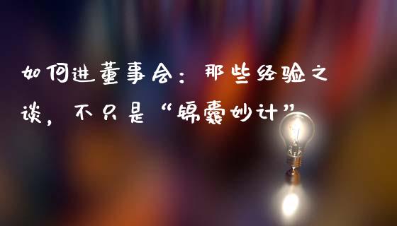 如何进董事会：那些经验之谈，不只是“锦囊妙计”_https://cj002.lansai.wang_保险问答_第1张