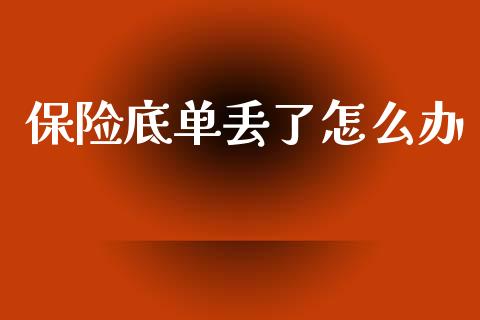 保险底单丢了怎么办_https://cj002.lansai.wang_保险问答_第1张