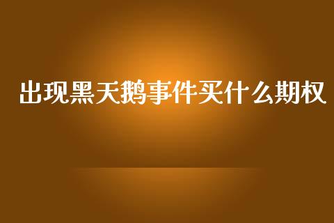 出现黑天鹅事件买什么期权_https://cj002.lansai.wang_期货问答_第1张