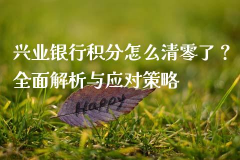 兴业银行积分怎么清零了？全面解析与应对策略_https://cj002.lansai.wang_理财问答_第1张