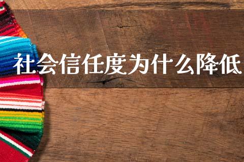 社会信任度为什么降低_https://cj002.lansai.wang_期货问答_第1张