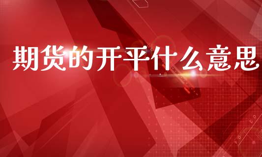 期货的开平什么意思_金融问答_第1张_财经百问网 期货的开平什么意思_https://cj002.lansai.wang_金融问答_第1张