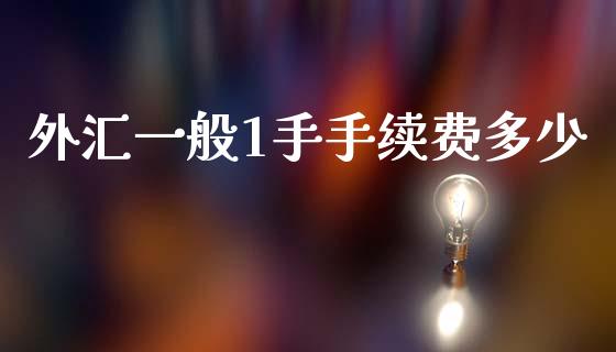 外汇一般1手手续费多少_https://cj002.lansai.wang_财经问答_第1张