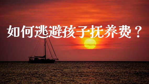 如何逃避孩子抚养费?_金融问答_第1张_财经百问网 如何逃避孩子抚养费?_https://cj002.lansai.wang_金融问答_第1张