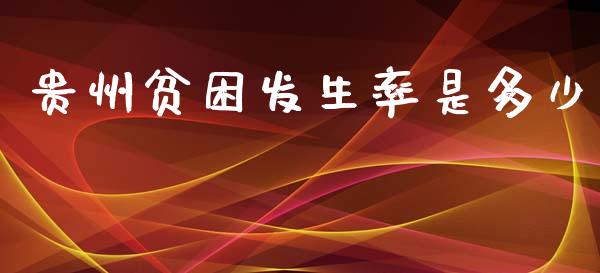 贵州贫困发生率是多少_https://cj002.lansai.wang_股市问答_第1张