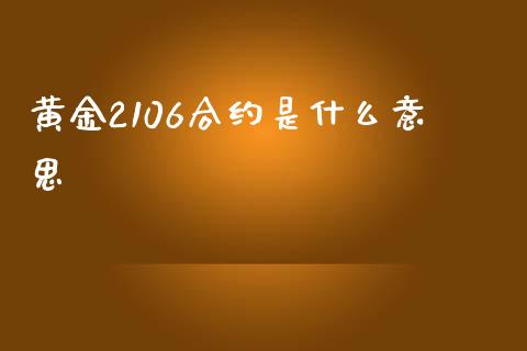 黄金2106合约是什么意思_https://cj002.lansai.wang_股市问答_第1张