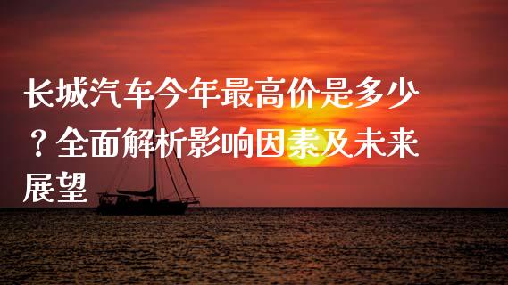 长城汽车今年最高价是多少？全面解析影响因素及未来展望_https://cj002.lansai.wang_理财问答_第1张