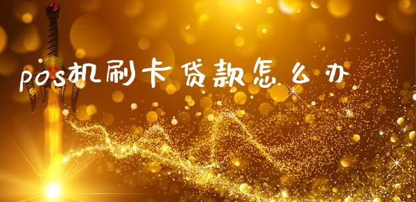 pos机刷卡贷款怎么办_会计问答_第1张_财经百问网 pos机刷卡贷款怎么办_https://cj002.lansai.wang_会计问答_第1张