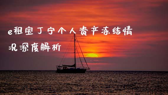 e租宝丁宁个人资产冻结情况深度解析_https://cj002.lansai.wang_期货问答_第1张