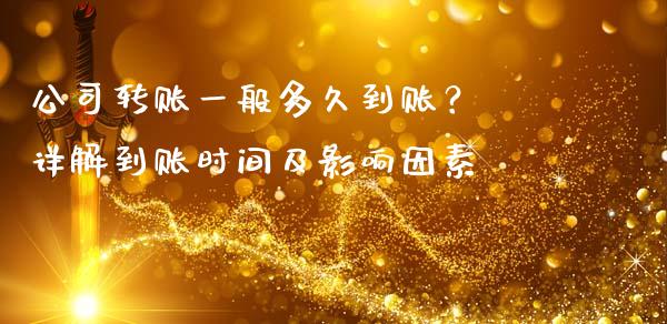 公司转账一般多久到账？ 详解到账时间及影响因素_https://cj002.lansai.wang_理财问答_第1张