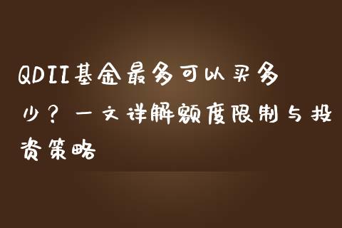 QDII基金最多可以买多少?一文详解额度限制与投资策略_期货问答_第1张_财经百问网 QDII基金最多可以买多少?一文详解额度限制与投资策略_https://cj002.lansai.wang_期货问答_第1张