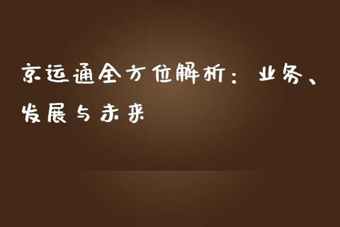 京运通全方位解析：业务、发展与未来_https://cj002.lansai.wang_财经百问_第1张