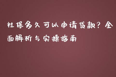 社保多久可以申请贷款？全面解析与实操指南_https://cj002.lansai.wang_期货问答_第1张