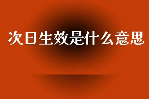 次日生效是什么意思_https://cj002.lansai.wang_期货问答_第1张