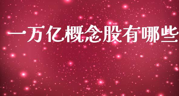 一万亿概念股有哪些_https://cj002.lansai.wang_财经百问_第1张