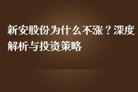 新安股份为什么不涨？深度解析与投资策略_https://cj002.lansai.wang_期货问答_第1张