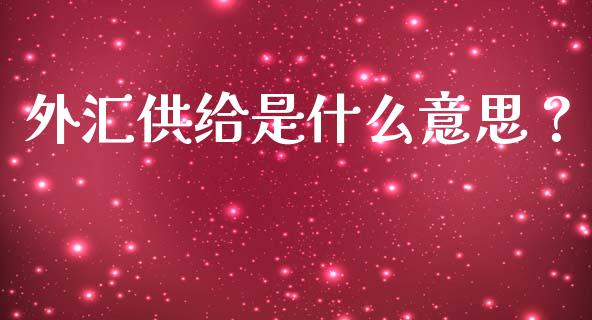 外汇供给是什么意思？_https://cj002.lansai.wang_股市问答_第1张